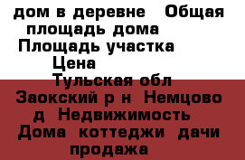 дом в деревне › Общая площадь дома ­ 140 › Площадь участка ­ 15 › Цена ­ 2 500 000 - Тульская обл., Заокский р-н, Немцово д. Недвижимость » Дома, коттеджи, дачи продажа   